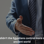 Why didn’t the Egyptians control more of the ancient world